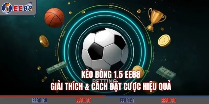 Kèo Bóng 1.5 EE88: Giải Thích & Cách Đặt Cược Hiệu Quả