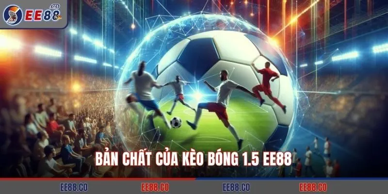 Bản chất của kèo bóng 1.5 EE88