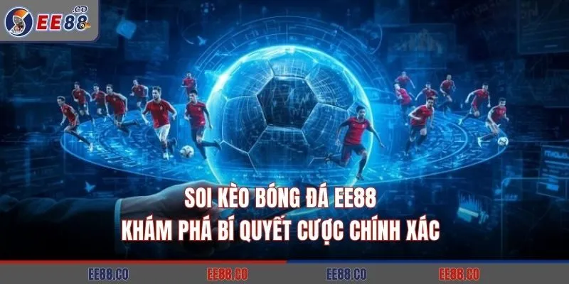 Soi Kèo Bóng Đá EE88: Khám Phá Bí Quyết Cược Chính Xác