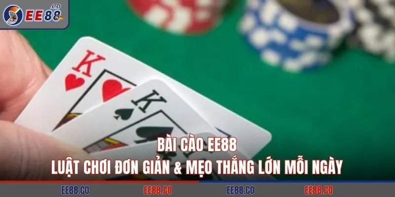 Bài Cào EE88: Luật Chơi Đơn Giản & Mẹo Thắng Lớn Mỗi Ngày